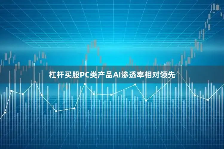 杠杆买股PC类产品AI渗透率相对领先
